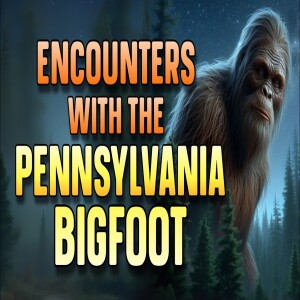 ENCOUNTERS WITH THE PENNSYLVANIA BIGFOOT