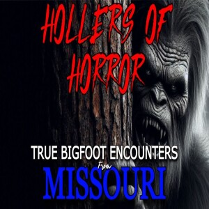HOLLERS OF HORROR - TRUE BIGFOOT ENCOUNTERS FROM MISSOURI