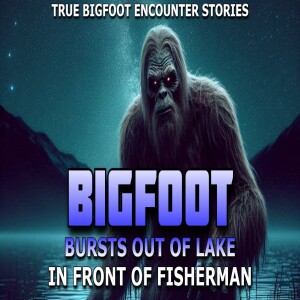 BIGFOOT BURSTS OUT OF LAKE IN FRONT OF FISHERMAN! TRUE BIGFOOT ENCOUNTER STORIES