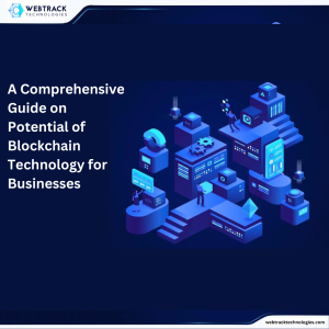 A Comprehensive Guide on Potential of Blockchain Technology for Businesses