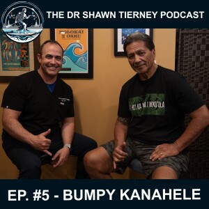 The Dr Shawn Tierney Podcast #5 – Bumpy Kanahele