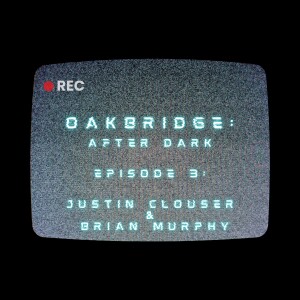 Oakbridge: After Dark - Episode 3 with Justin Clouser & Brian Murphy