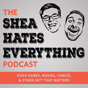 Ep 80 - The Final Episode of Shea Hates Everything