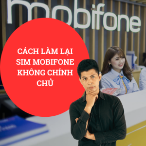 Hướng dẫn làm lại sim Mobifone không chính chủ