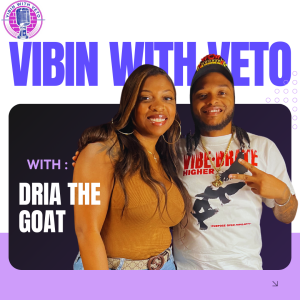 Vibin With Veto : EP 22 Dria Da Goat