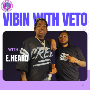 Vibin With Veto : EP 24 E Heard