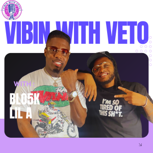 Vibin With Veto : EP 26 Blo5k Lil A