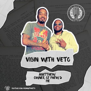 Vibin With Veto : EP 7 W/ Phew’s Pie