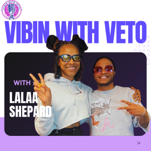 Vibin With Veto : EP 04 Lalaa Shepard