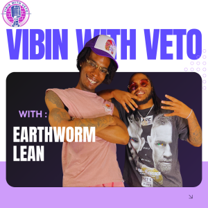 Vibin With Veto : EP 28 EarthWorm Lean
