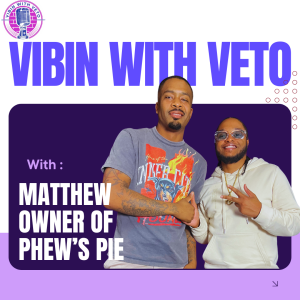 Vibin With Veto : EP 07 Phew’s Pie