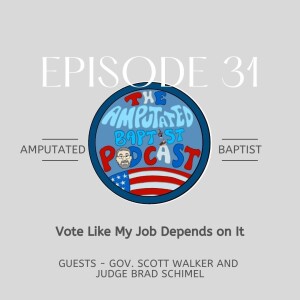 031 - Vote Like My Job Depends on It with Gov. Scott Walker and Judge Brad Schimel