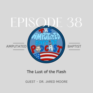 038 - The Lust of the Flesh with Dr. Jared Moore