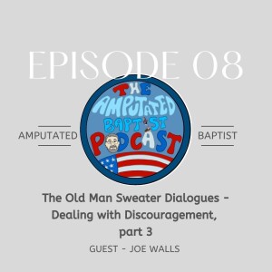 008 - The Old Man Sweater Dialogues - Dealing with Discouragement, part 3