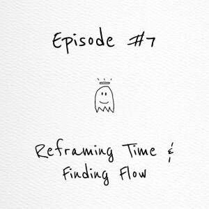 #7 Reframing Time: Be More Productive, Work Towards Flow State