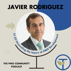 S1.E2. Javier Rodriguez on Beyond the Basics: Unraveling the layers of PMO Development!