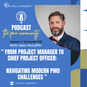 S1.E18 Jake McGaffin on From Project Manager to Chief Project Officer: Navigating Modern PMO Challenges