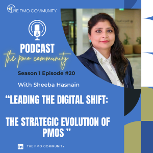 S1.E20. Sheeba Hasnain on Leading the Digital Shift: The Strategic Evolution of PMOs