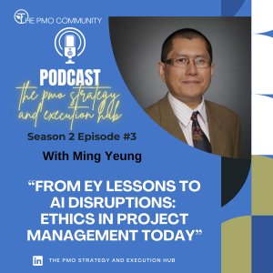 S2.E3. From EY Lessons to AI Disruptions: Ethics in Project Management Today with Ming Yeung