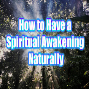 How to Have a Spiritual Awakening Naturally