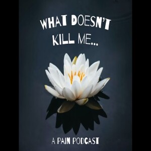 What Doesn’t Kill Me - Episode 8 - Part 1 - Marla Ririe From Brokenness to Health