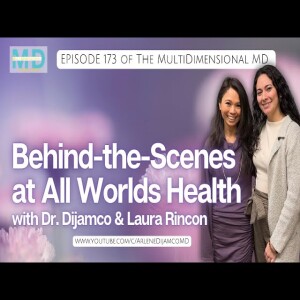 Ep. 173 - Behind-the-Scenes at All Worlds Health - The MultiDimensional MD with Laura Rincon