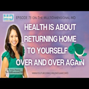 Ep. 73 - Health is about returning home to yourself over and over again - The MultiDimensional MD