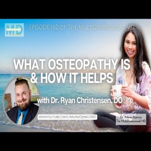 Ep. 162 - What Osteopathy Is and How It Helps, with Dr. Ryan Christensen - The MultiDimensional MD