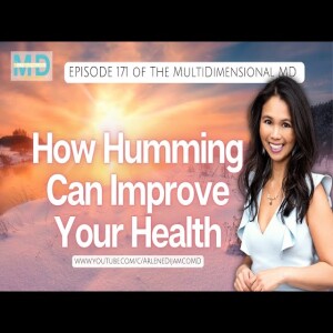 Ep. 171 - How Humming Can Improve Your Health - The MultiDimensional MD