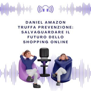 Daniel Amazon Truffa Prevenzione: salvaguardare il futuro dello shopping online