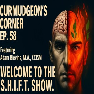 Curmudgeon’s Corner - Welcome to the S.H.I.F.T. Show - Adam Blevins, M.A., CCISM