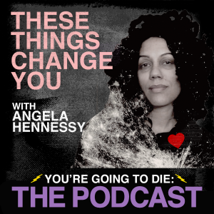 These Things Change You w/Angela Hennessy