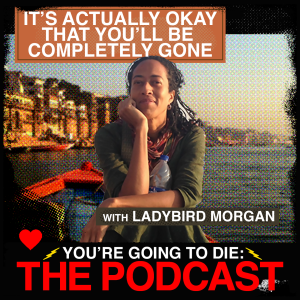 It’s Actually Okay That You’ll Be Completely Gone w/Ladybird Morgan