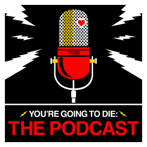 You’re Going to Die: The Podcast - Episode One