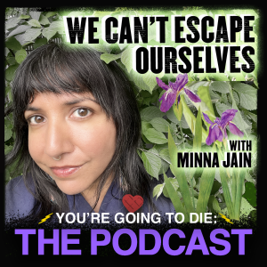 We Can’t Escape Ourselves w/Minna Jain