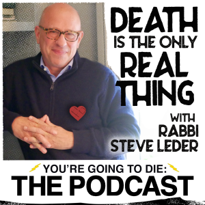 Death Is the Only Real Thing w/Rabbi Steve Leder