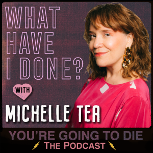 What Have I Done? w/Michelle Tea