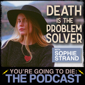 Death Is the Problem Solver w/Sophie Strand
