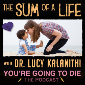 The Sum of a Life w/Dr. Lucy Kalanithi