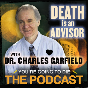 Death Is an Advisor w/Dr. Charles Garfield