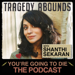 Tragedy Abounds w/Shanthi Sekaran