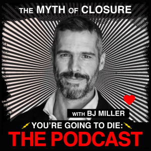 The Myth of Closure w/BJ Miller