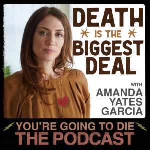 Death Is the Biggest Deal w/Amanda Yates Garcia