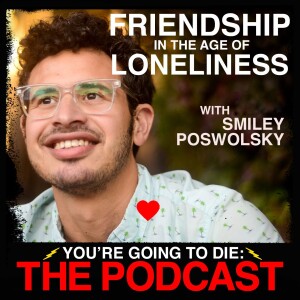 Friendship in the Age of Loneliness w/Smiley Poswolsky