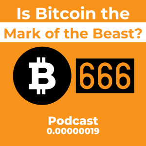 Is Bitcoin the Mark of the Beast? Ep. 0.00000019