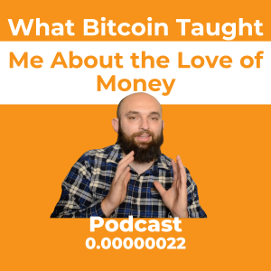 What Bitcoin Taught Me About the Love of Money Ep. 0.00000022