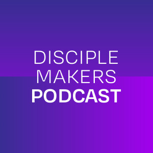 Disciple Makers Podcast | Episode 4: Making the Best Use of the Summer