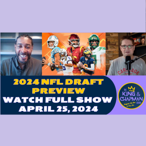 The King & Chapman Show | April 25, 2024 | NFL Draft Preview