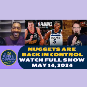 The King & Chapman Show | May 14, 2024 | Nuggets Are Back, Pacers Pull Even, NBA Lottery & Bronny