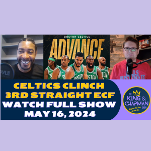 The King & Chapman Show | May 16, 2024 | Celtics Advance, Game 6 Previews & OBJ at "Peace"